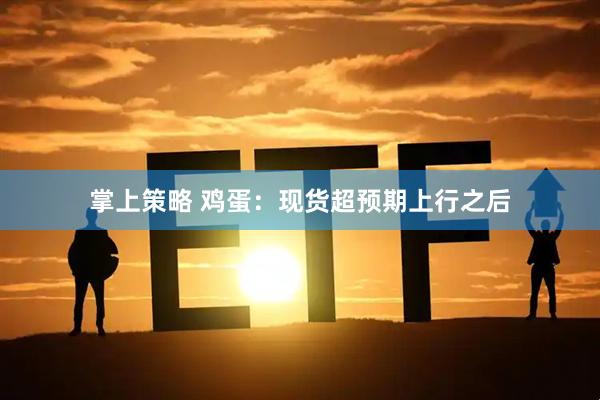 掌上策略 鸡蛋：现货超预期上行之后